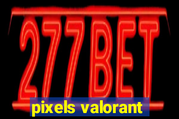 pixels valorant